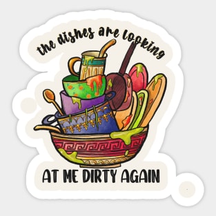 The Dishes Are Looking At Me Dirty Again Sticker